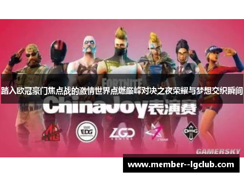 踏入欧冠豪门焦点战的激情世界点燃巅峰对决之夜荣耀与梦想交织瞬间