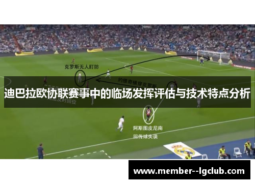 迪巴拉欧协联赛事中的临场发挥评估与技术特点分析 迪巴拉欧协联赛事中的临场发挥评估与技术特点分析